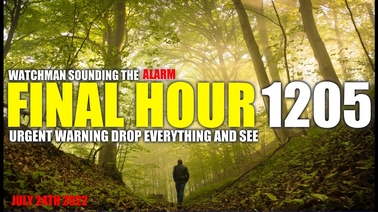 FINAL HOUR 1205 - URGENT WARNING DROP EVERYTHING AND SEE - WATCHMAN SOUNDING THE ALARM