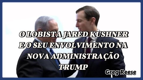 🔥🎬O LOBISTA JARED KUSHNER E O SEU ENVOLVIMENTO NA NOVA ADMINISTRAÇÃO TRUMP (GREG REESE)🔥🎬