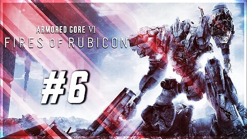 Rendy Plays: ARMORED CORE VI: Fires of Rubicon #6