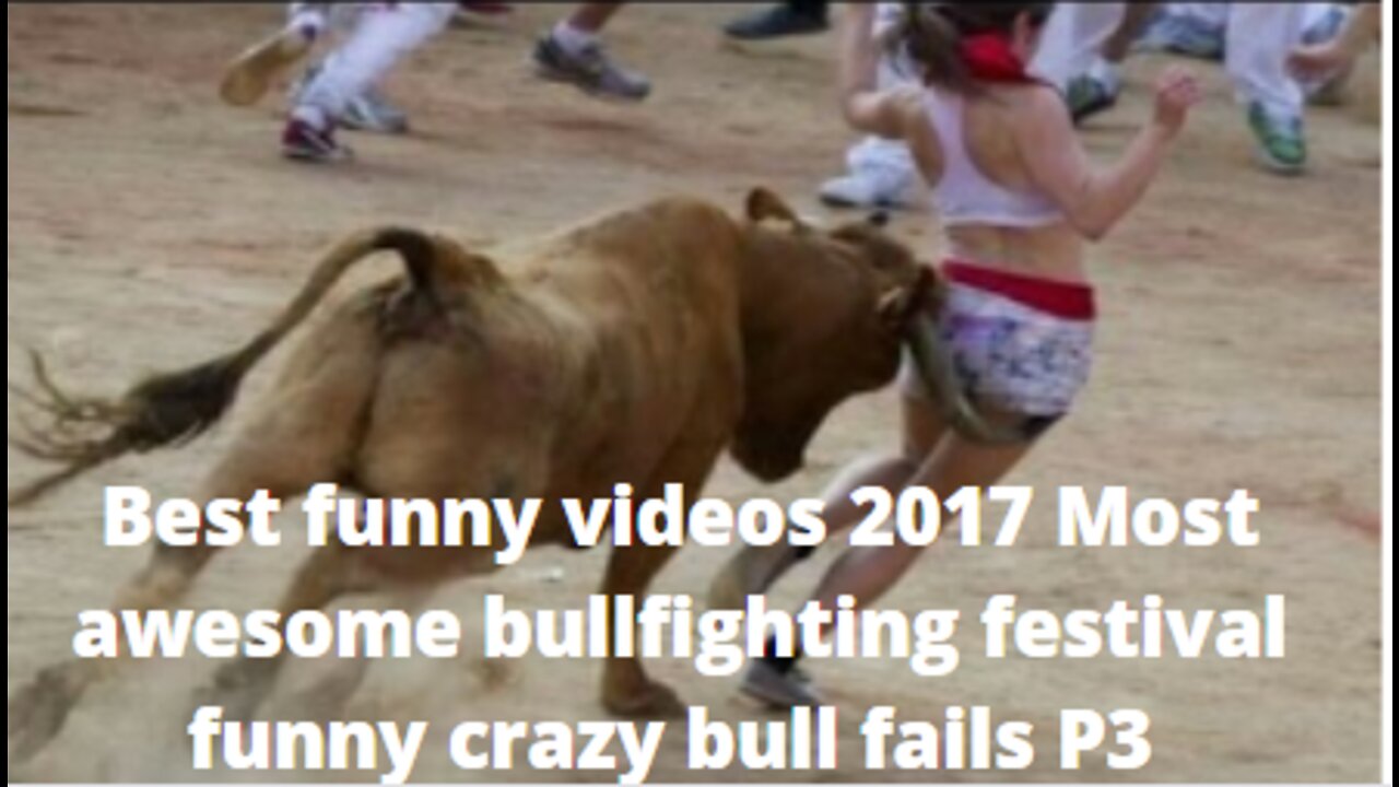 Best funny videos 2017 Most awesome bullfighting festival funny crazy bull fails P3