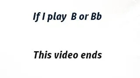 If I Play B or Bb, the Video Ends