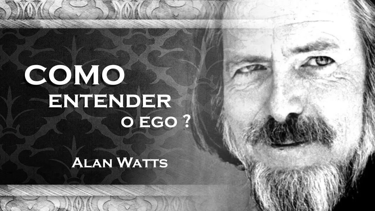 ALAN WATTS, COMO VOCÊ PODE ENTENDER O QUE É O EGO