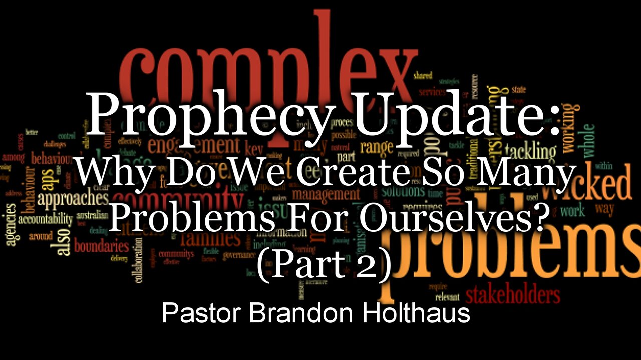 Prophecy Update: Why Do We Create So Many Problems for Ourselves - Part 2