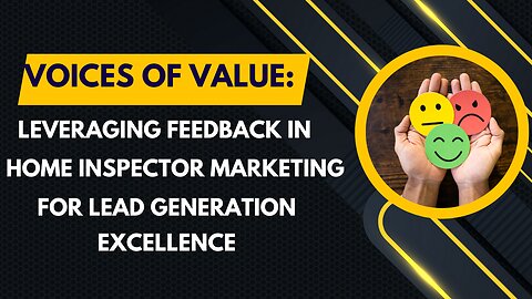 Voices of Value: Leveraging Feedback in Home Inspector Marketing for Lead Generation Excellence