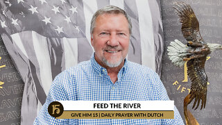 Feed the River | Give Him 15: Daily Prayer with Dutch | March 23, 2022