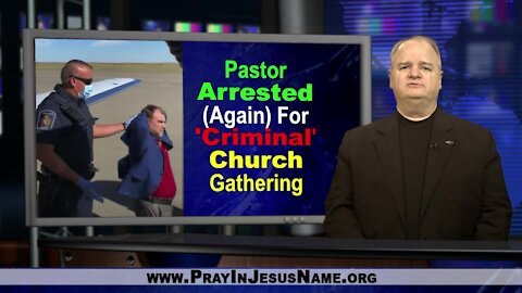 Totalitarianism! Pastor Arrested (Again) For A 'Criminal' Church Gathering
