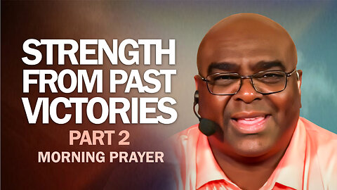 STRENGTH From Past VICTORIES (Part 2) -Morning Prayer