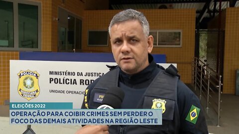 Eleições 2022: Operação para Coibir Crimes sem Perder o foco das Demais Atividades na Região Leste.