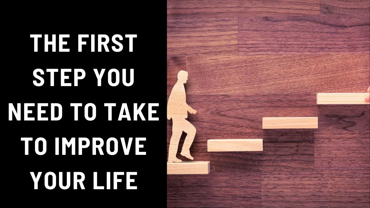 The First Step You Need To Take To Improve Your Life