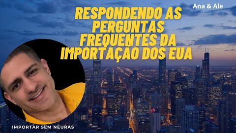 Respondendo as Perguntas Frequentes da Importação dos EUA!