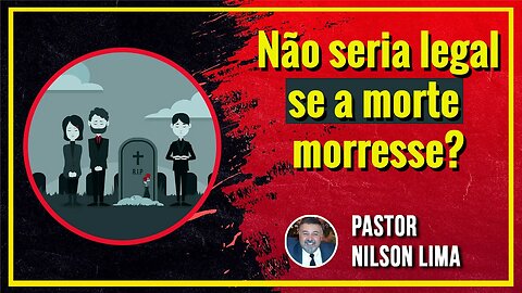 🔴 Não seria legal se a morte morresse? - Pr. Nilson Lima