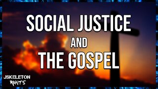 Social Justice and the Gospel - JSkeleton Rants #13