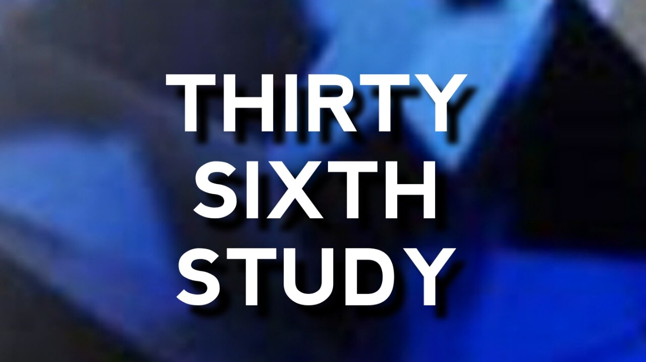 Thirty Sixth Study