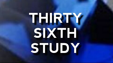 Thirty Sixth Study