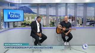 Sexta com Música: Cantor Ederson Furtado agita o BG.