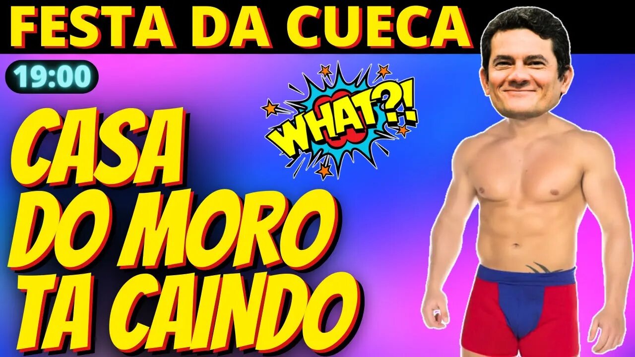 19h FESTA DAS CUECAS - O maior bomba contra Sérgio Moro