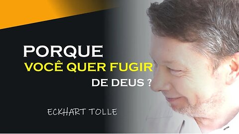 PORQUE VOCÊ QUER FUGIR DE DEUS, ECKHART TOLLE DUBLADO