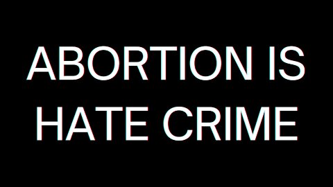 ABORTION IS HATE CRIME