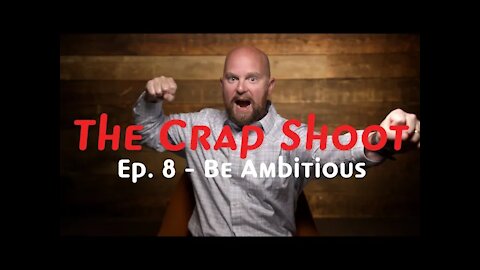 The Crap Shoot, Episode 8 - Be Ambitious!