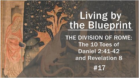 Prophecy Class 17: THE DIVISION OF ROME: The 10 Toes of Daniel 2:41-42 and Revelation 8