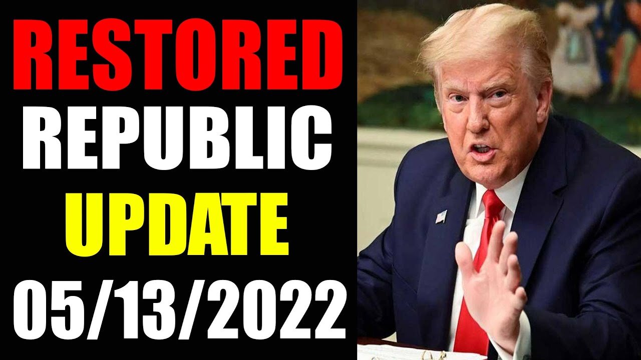 RESTORED REPUBLIC VIA A GCR UPDATE AS OF MAY 13, 2022 - TRUMP NEWS