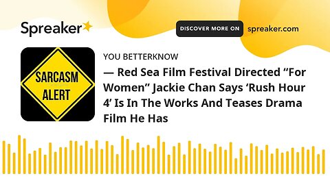 — Red Sea Film Festival Directed “For Women” Jackie Chan Says ‘Rush Hour 4’ Is In The Works And Teas