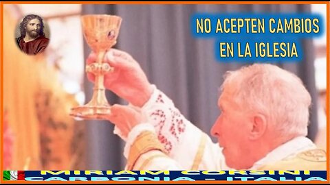 NO ACEPTEN CAMBIOS EN LA IGLESIA - MENSAJE DE JESUCRISTO REY A MIRIAM CORSINI