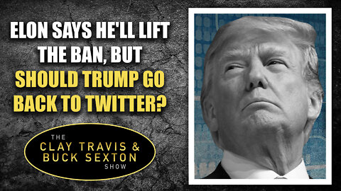 Elon Says He'll Lift the Ban, But Should Trump Go Back to Twitter?