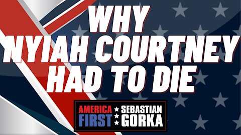 Why Nyiah Courtney had to die. Sebastian Gorka on AMERICA First