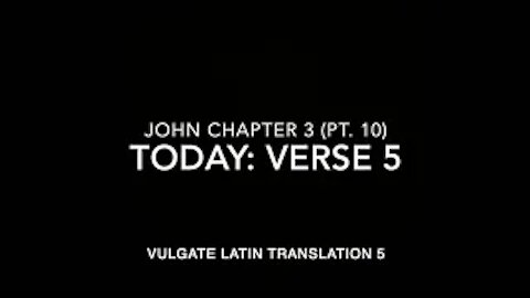 John Ch 3 Part 10 Verse 5 (Vulgate 5)