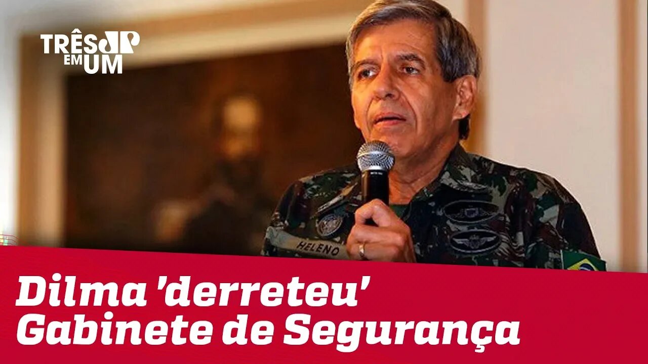 General Heleno diz Dilma Rousseff 'derreteu' Gabinete de Segurança Institucional