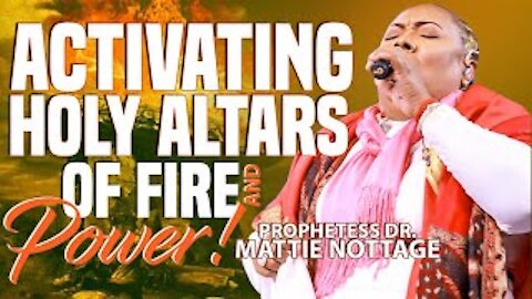 ACTIVATING HOLY ALTARS OF FIRE & POWER!!! | PROPHETESS MATTIE NOTTAGE