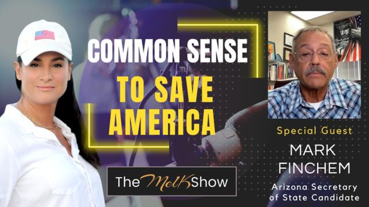 MEL K & AZ CANDIDATE MARK FINCHEM ON USING COMMON SENSE TO SAVE AMERICA 6-27-22 - TRUMP NEWS