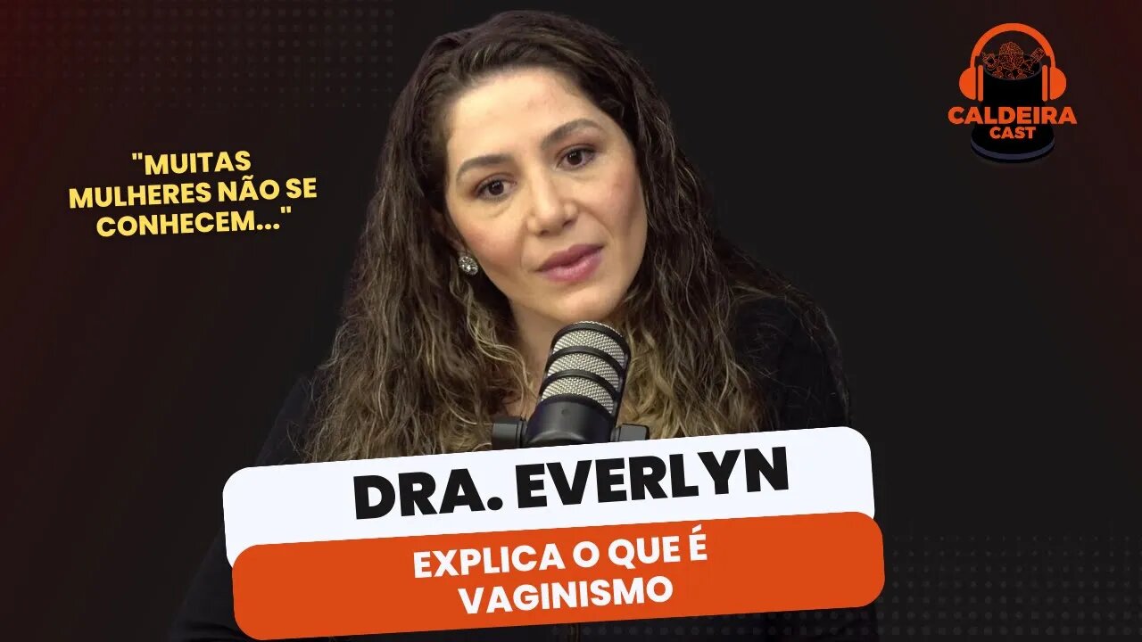 DRA. EVERLYN FALA SOBRE O VAGINISMO E SEUS TABUS...