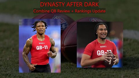 Post Combine Quarterback Review + Dynasty Rankings Updates