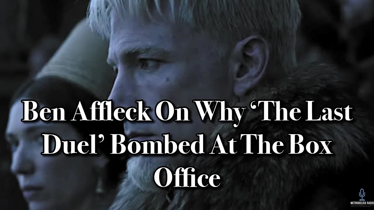 Ben Affleck On Why THE LAST DUEL Bombed At The Box Office