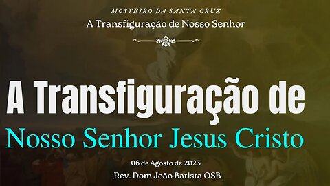 A Transfiguração de Nosso Senhor Jesus Cristo • enunciado pelo Rev. Dom João Batista OSB