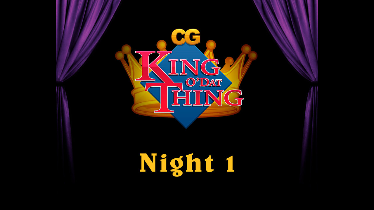 CG King o'dat Thing - Night 1