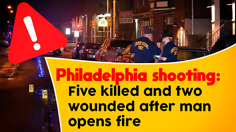 Philadelphia shooting: Five killed and two wounded after man opens fire