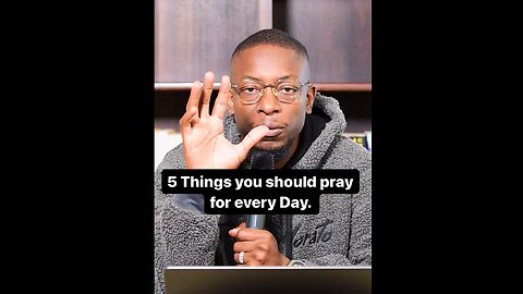 5 THINGS YOU SHOULD PRAY FOR EVERYDAY.