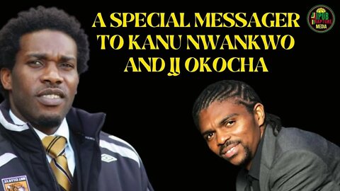 A Special Message To Kanu Nwankwo & JJ Okocha