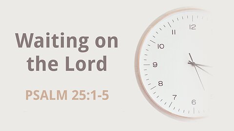 Sep. 20, 2023 - Midweek Service - Waiting on the Lord (Psalm 25:1-5)