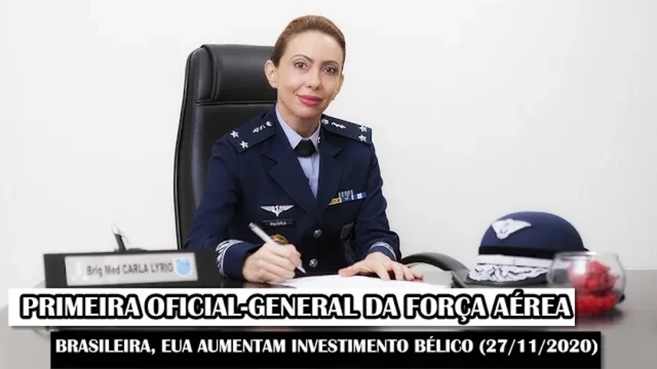 Primeira Oficial-General da Força Aérea Brasileira, EUA Aumentam Investimento Bélico (27/11/2020)