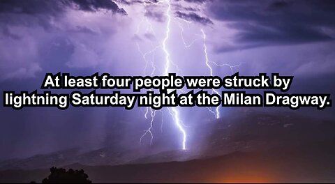 At least four people were struck by lightning Saturday night at the Milan Dragway.