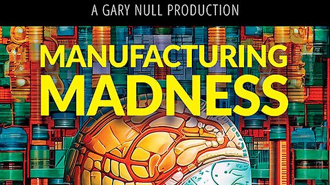 Manufacturing MADNESS - A Gary Null Production