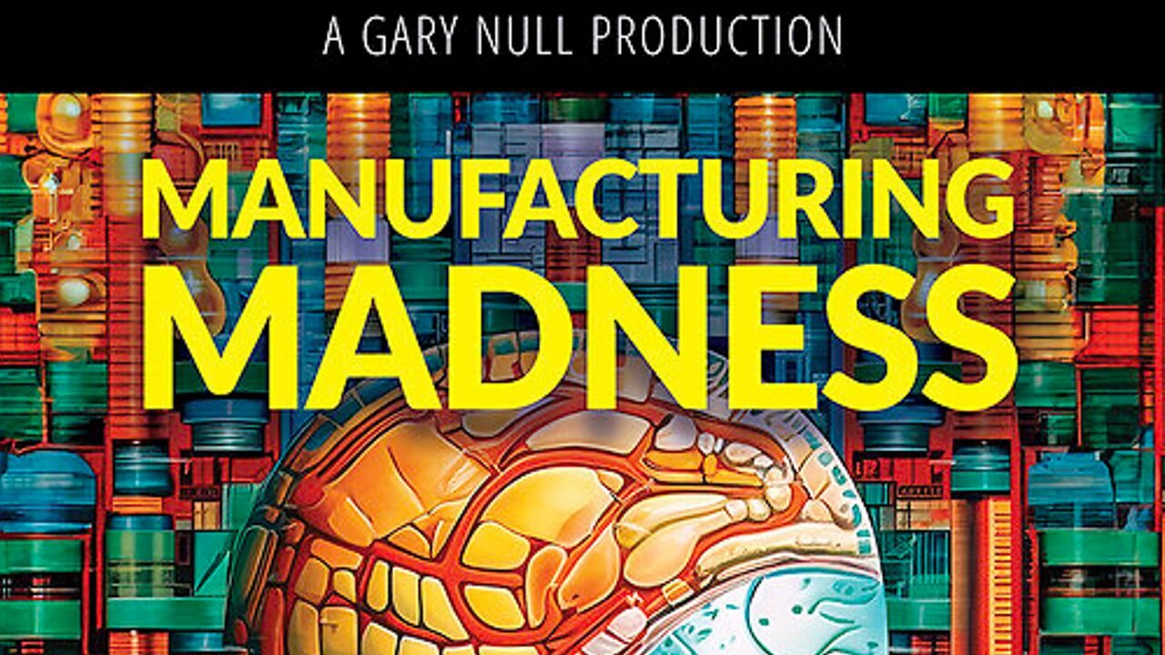 Manufacturing MADNESS - A Gary Null Production