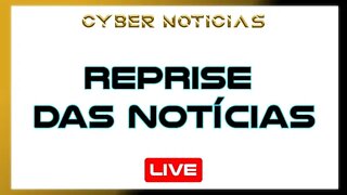 REPRISE DAS NOTÍCIAS - CYBER NOTÍCIAS