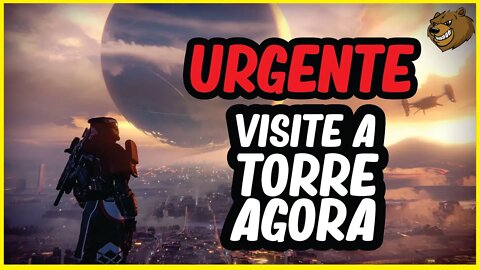 DESTINY 2 │ URGENTE VOCÊ TEM QUE VISITAR A TORRE AGORA
