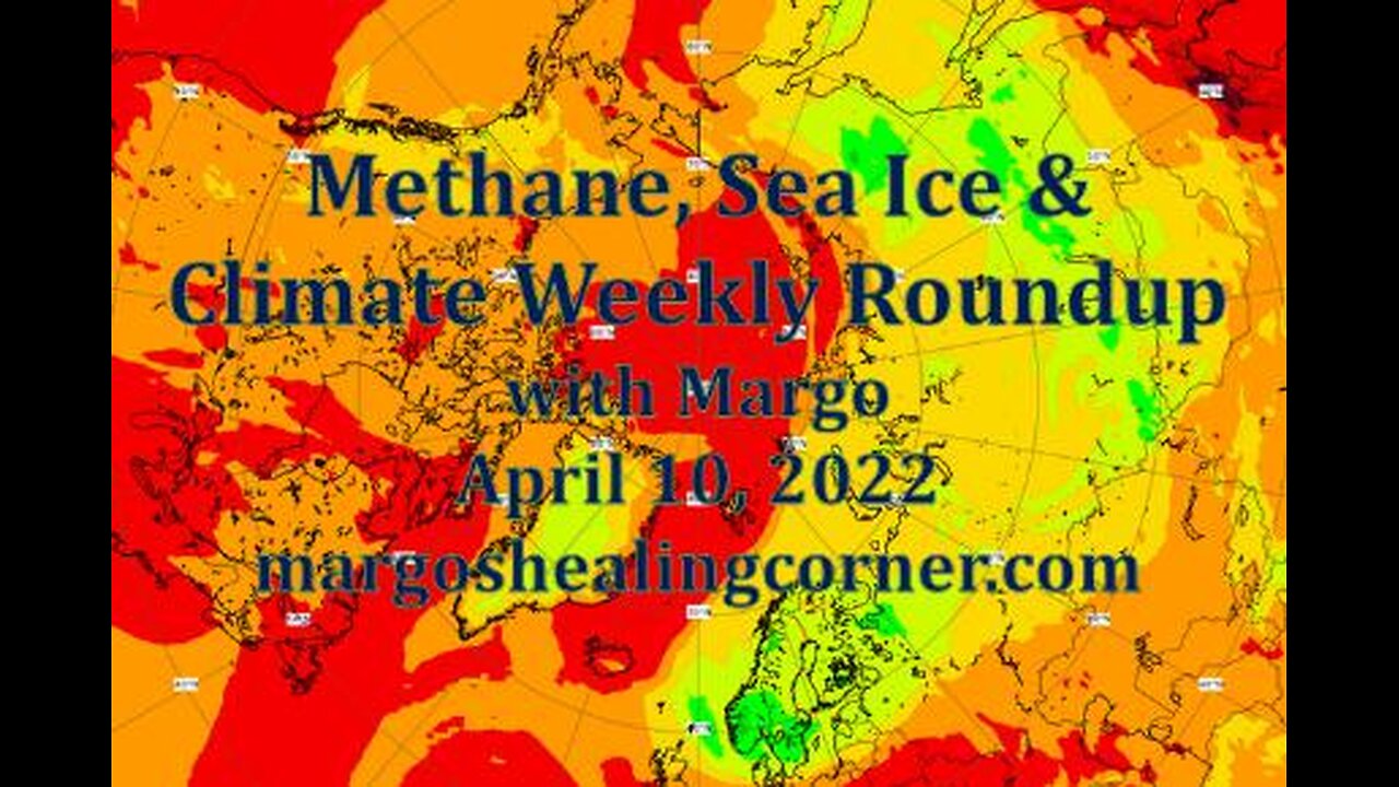 Methane, Sea Ice & Climate Weekly Roundup with Margo (Apr. 10, 2022)