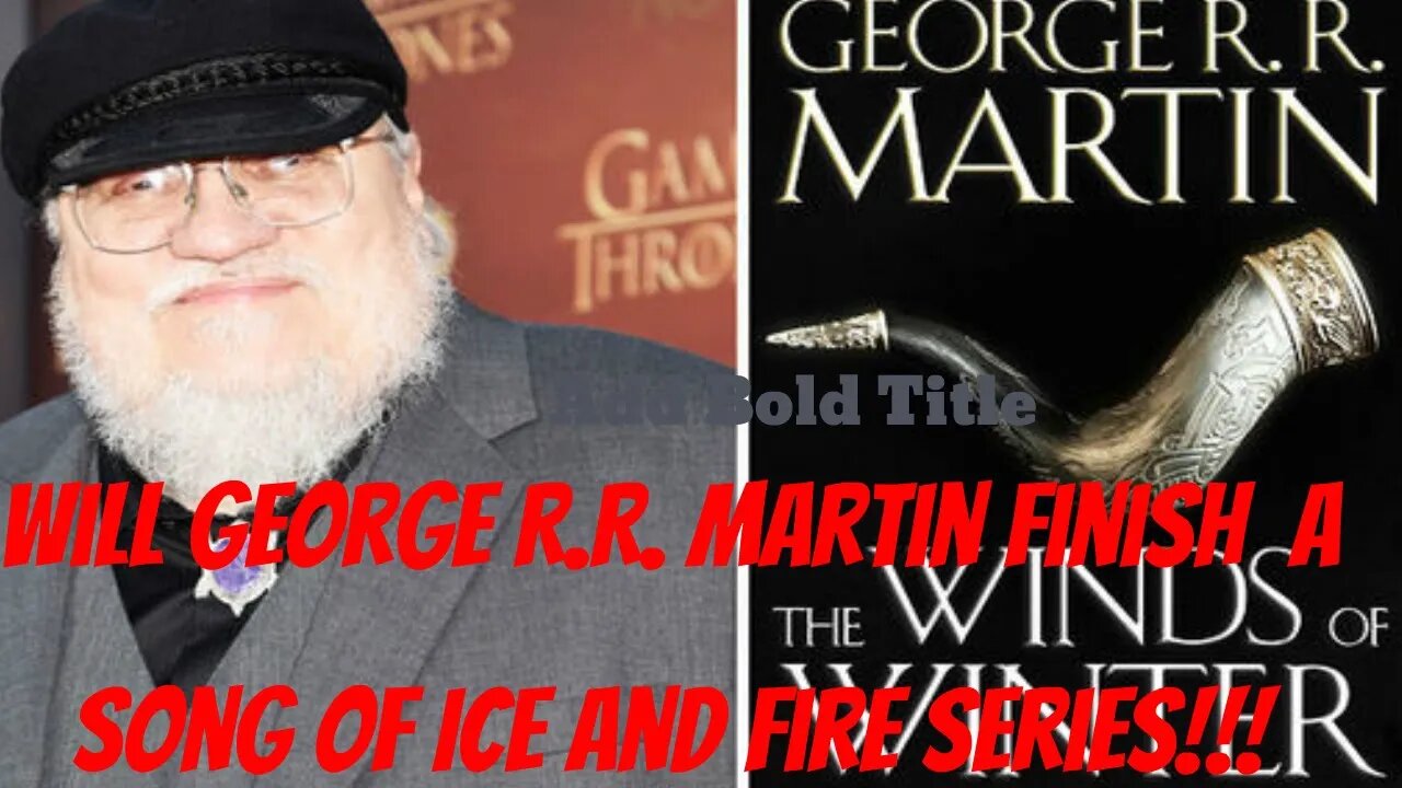 Will George R.R. Martin Finish A Song Of Ice And Fire???